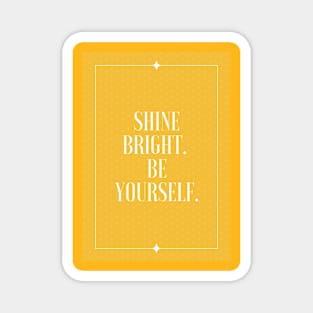 Shine Bright. Be Yourself Magnet