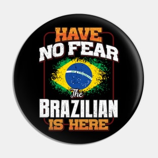 Brazilian Flag  Have No Fear The Brazilian Is Here - Gift for Brazilian From Brazil Pin