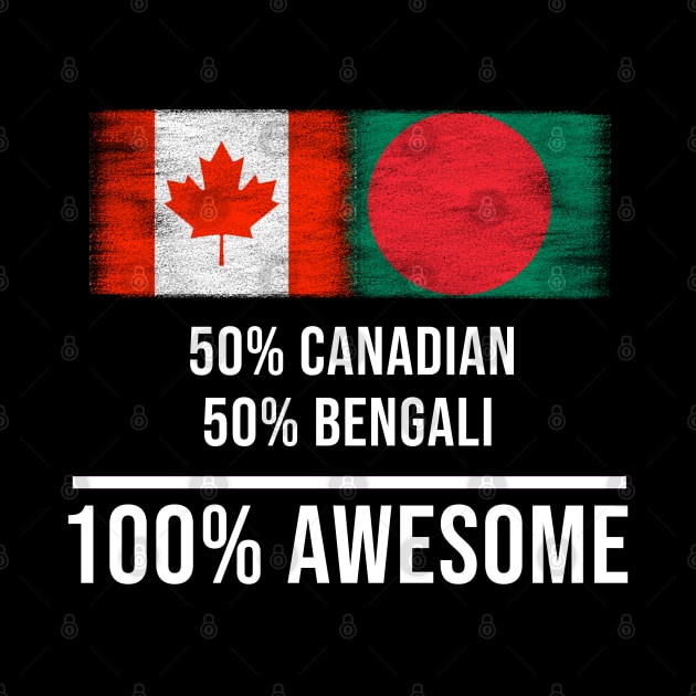 50% Canadian 50% Bengali 100% Awesome - Gift for Bengali Heritage From Bangladesh by Country Flags