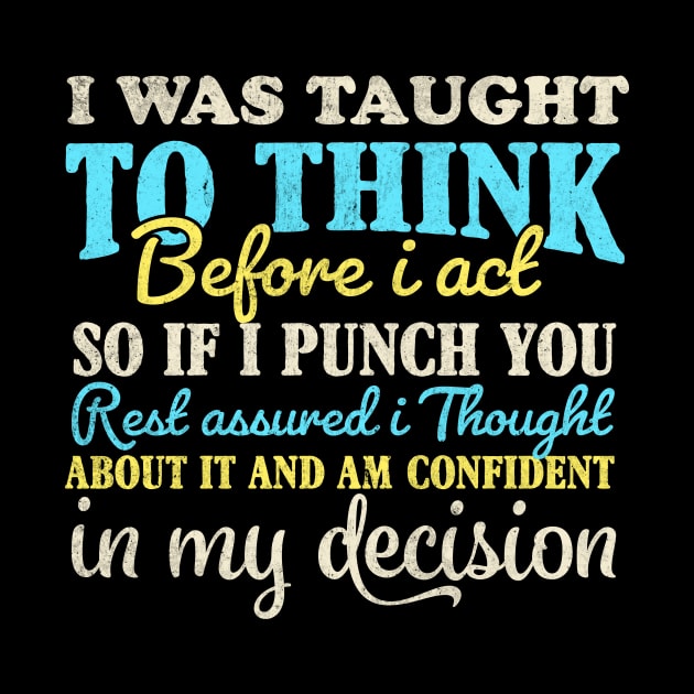 I Was Taught To Think Before I Act so if i punch you by TheDesignDepot