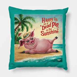 Happy as a dead pig in the sunshine! Pillow