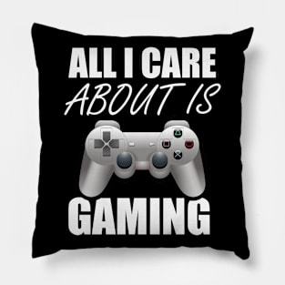 All I Care About Is Gaming Gamers Pillow