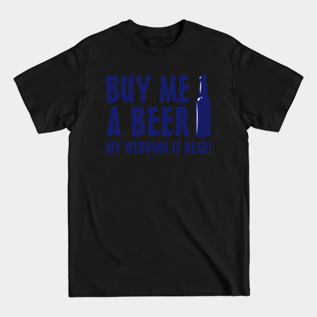 Disover Buy me a beer my wedding is near - Wedding - T-Shirt