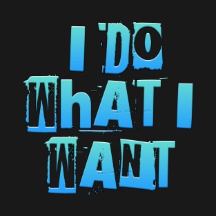 I Do What I Want T-Shirt