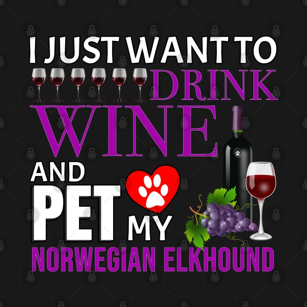 I Just Want To Drink Wine And Pet My Norwegian Elkhound - Gift For Norwegian Elkhound Owner Dog Breed,Dog Lover, Lover by HarrietsDogGifts