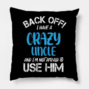Back Off I Have A Crazy Uncle And I’m Not Afraid To Use Him Pillow