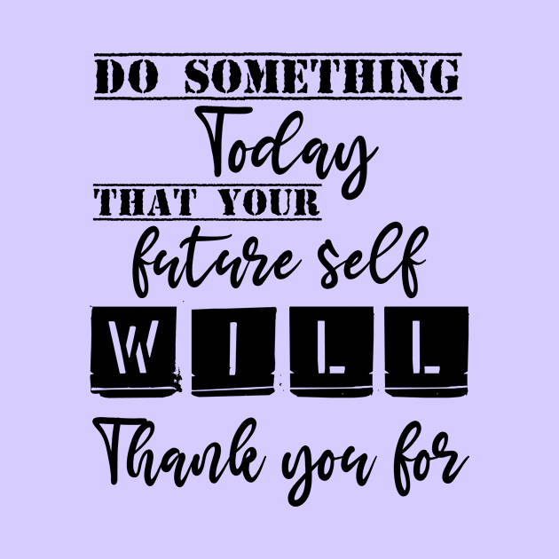 Do something today that your future self will thank you for by Storfa101