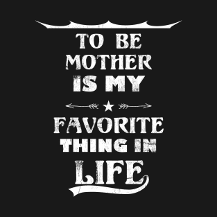 Funny Quote To Be Mother Is My Favorite Thing In Life T-Shirt