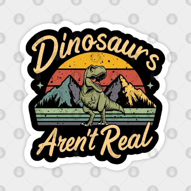 Dinosaur " Dinosaurs Aren't Real " Magnet by Pixel Threads 