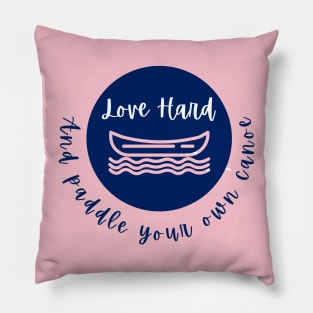 Love Hard and Paddle Your Own Canoe Pillow