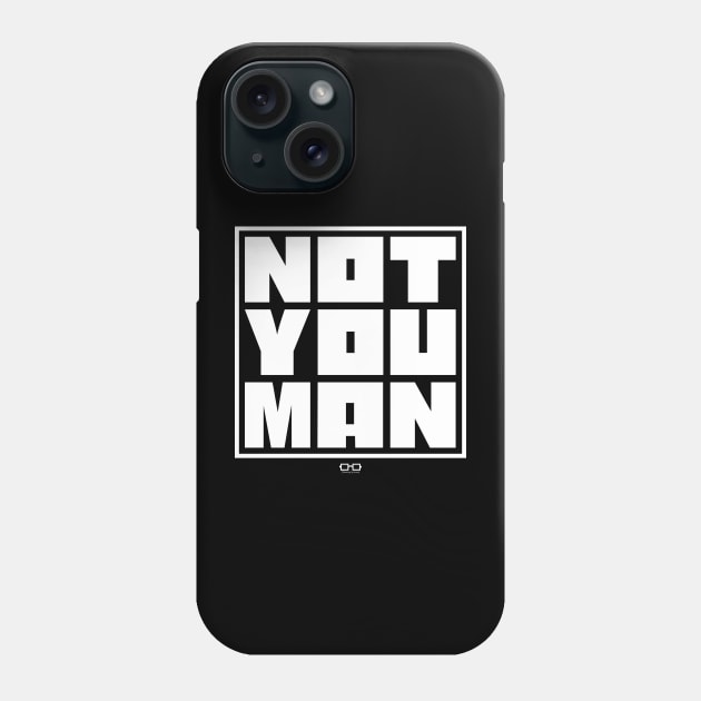 NOT YOU MAN Phone Case by growingupautie