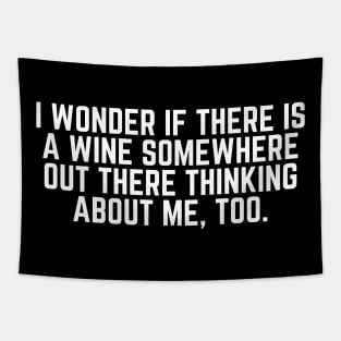 I Wonder If There Is a Wine Somewhere Out There Thinking About Me Too - Wine Lover Wine Drinker Wine Gift Tapestry