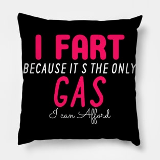 I Fart Because It's The Only Gas I Can Afford Pillow