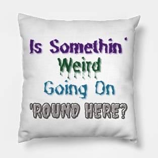 Is Somethin' Weird Going on 'Round Here? Pillow