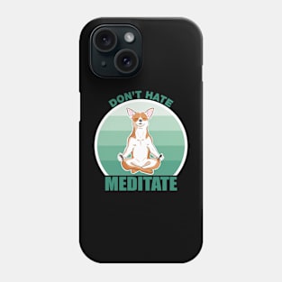 Don't Hate, Meditate-Chihuahua Phone Case