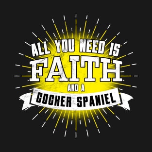 Cocker Spaniel, All You Need Is Faith And A... T-Shirt