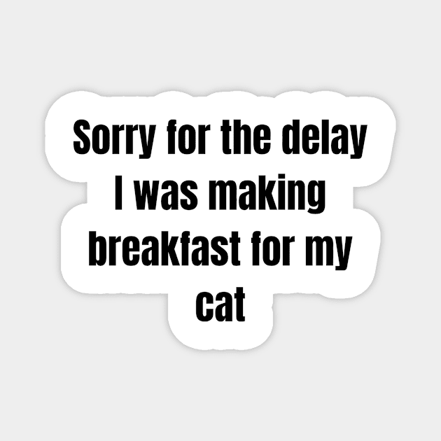 Sorry for the delay I was making breakfast for my cat Magnet by UrbanCharm