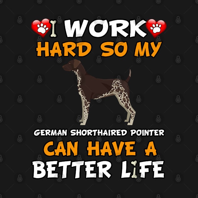 I Work Hard So My German Shorthaired Pointer Can Have A Better Life - dog breed by HarrietsDogGifts