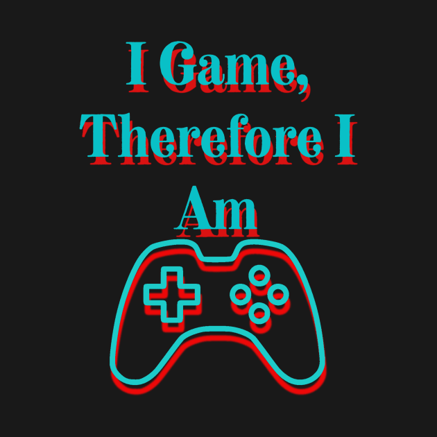 I Game, Therefore I Am by Celtic Morrigan