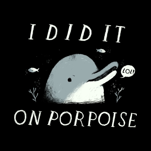 i did it on porpoise by Louisros