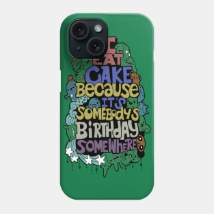 I Eat Cake Because It's Somebody's Birthday Somewhere Phone Case