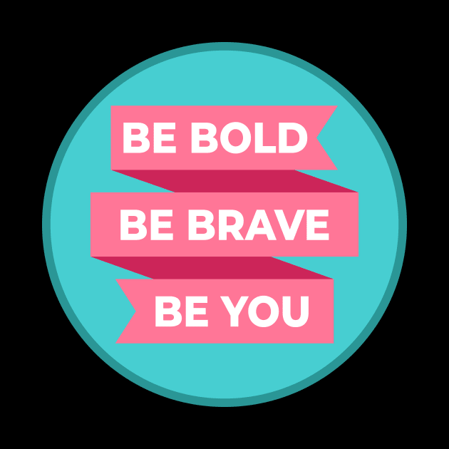 Be Bold Be Brave Be You by sqwear