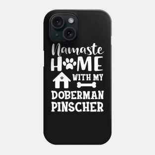 Doberman Pinscher Dog - Namaste home with my doberman pinscher Phone Case