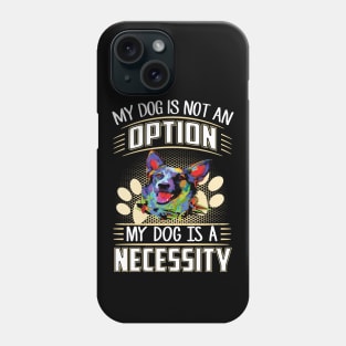 My Dog Is Not An Option My Dog Is A Necessity Phone Case