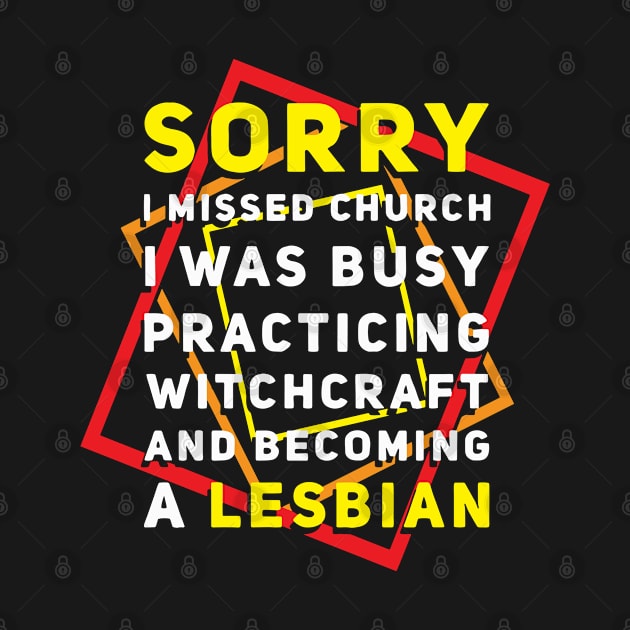 Sorry I Missed Church I Was Busy Practicing Witchcraft & Becoming A Lesbian by Littlelimehead