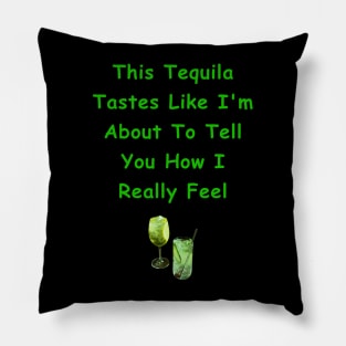 This Tequila Tastes Like I'm About To Tell You How I Really Feel Pillow