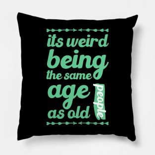 its weird being the same age as old people funny quote gift Pillow