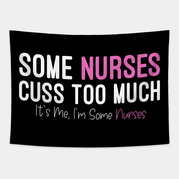 Some Nurses Cuss Too Much It's Me, I'm Some Nurses, Funny Nurse Tapestry by Mr.Speak