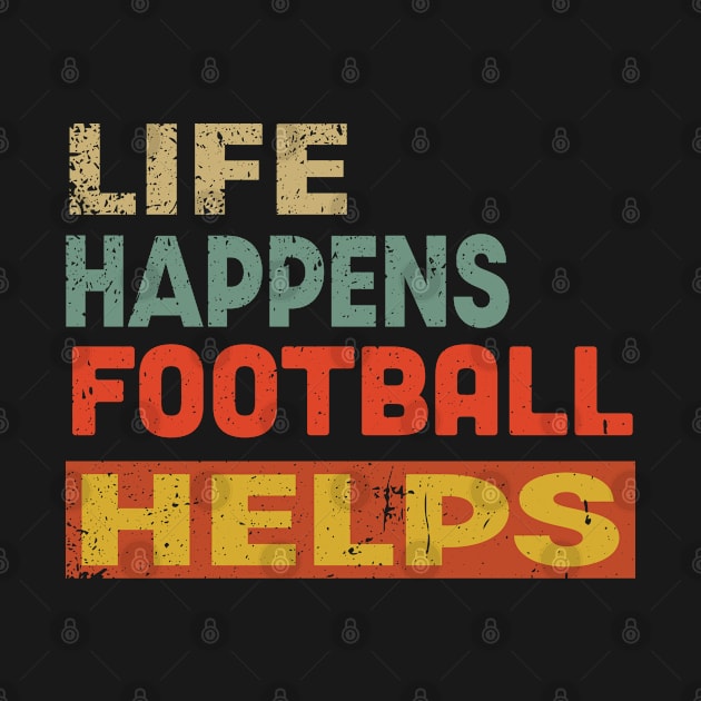 Life Happens Football  Helps Funny Football Lover by Jas-Kei Designs