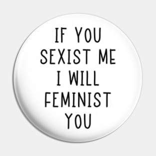 If You Sexist Me I Will Feminist You Pin