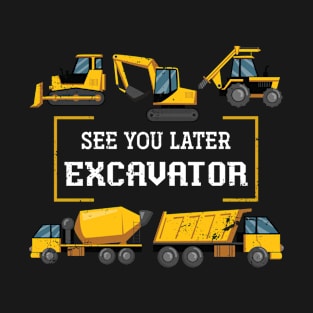 Funny See You Later Excavator T-Shirt