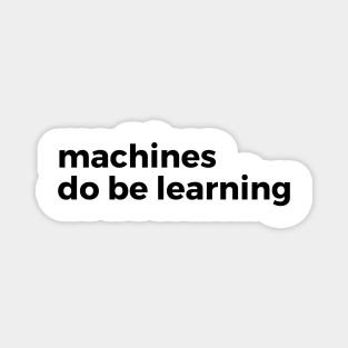 machines do be learning - machine learning Magnet