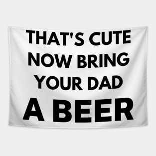 That's cute now bring your dad a beer Tapestry