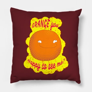 Orange You Happy To See Me? Pillow