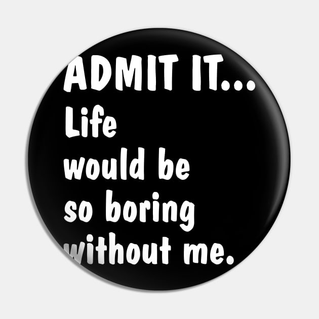 Life Is Boring Without Me Pin by zurcnami