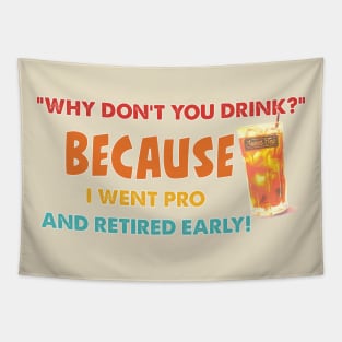 "Why Don't You Drink?" Because I Went Pro And Retired Early! Tapestry