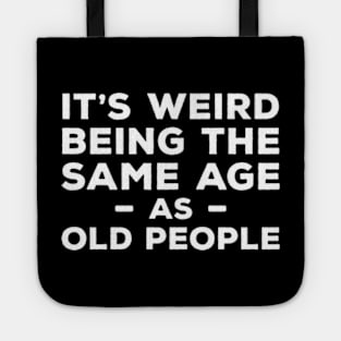 It's Weird Being The Same Age As Old People Tote