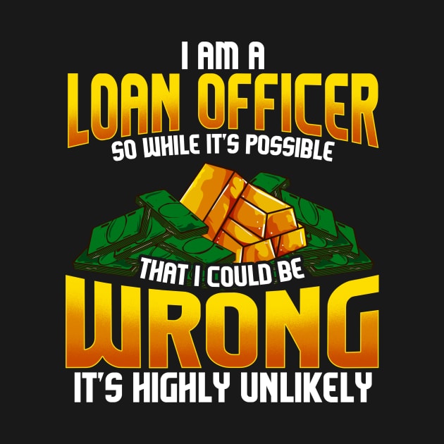 I Am A Loan Officer Could Be Wrong It's Unlikely by theperfectpresents