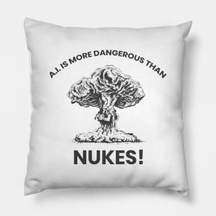 A.I IS MORE DANGEROUS THAN NUKES! Pillow