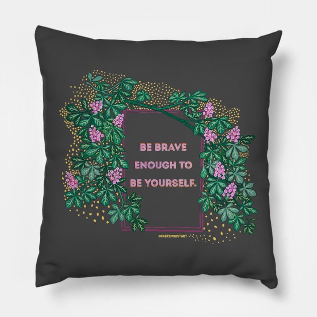 Be Brave Enough To Be Yourself Pillow by FabulouslyFeminist