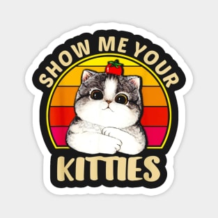 Show Me Your Kitties Funny Cat Gifts for Cat Kitten Lovers Magnet