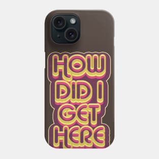 how did i get here Phone Case