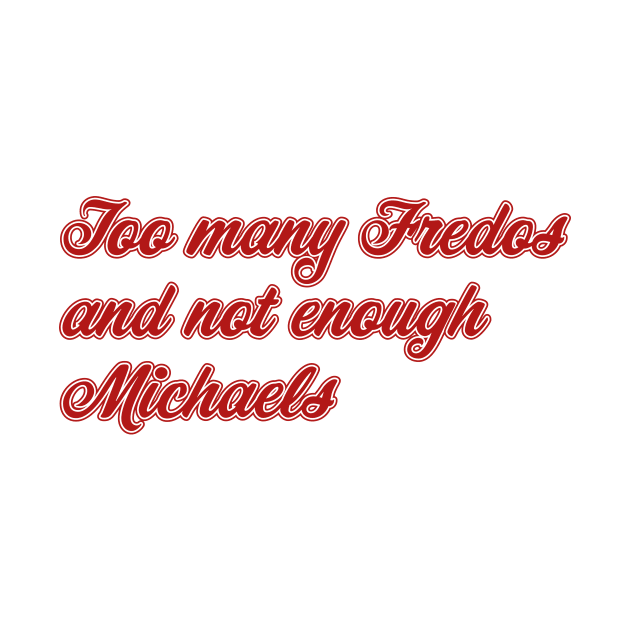 Too Many Fredos and Not Enough Michaels by n23tees