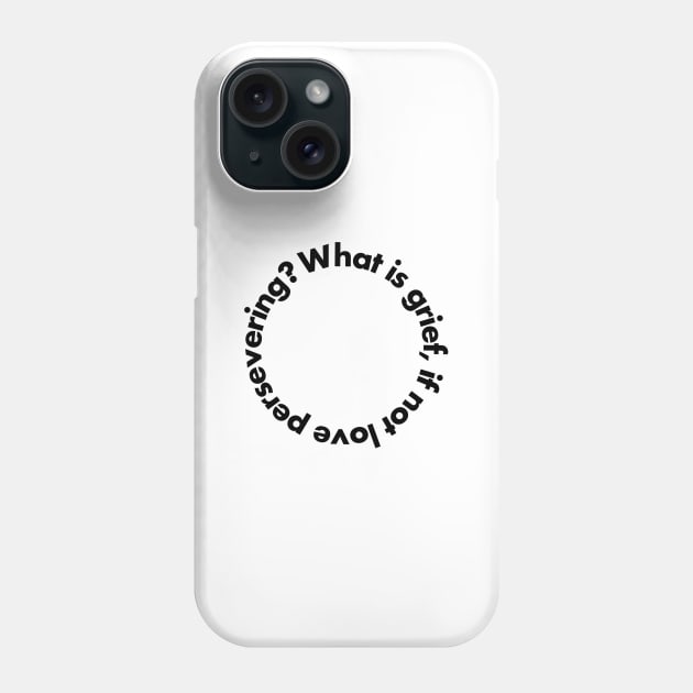 What is grief, if not love persevering? Phone Case by My Geeky Tees - T-Shirt Designs