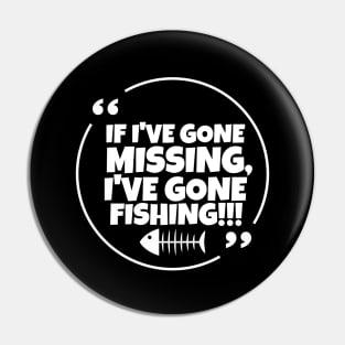 If I've gone missing, I've gone fishing Pin