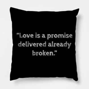 Love is a promise delivered already broken, anti valentines quotes, single life quotes Pillow